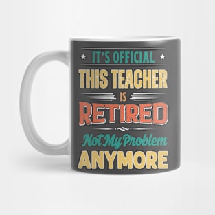 Teacher Retirement Funny Retired Not My Problem Anymore Mug